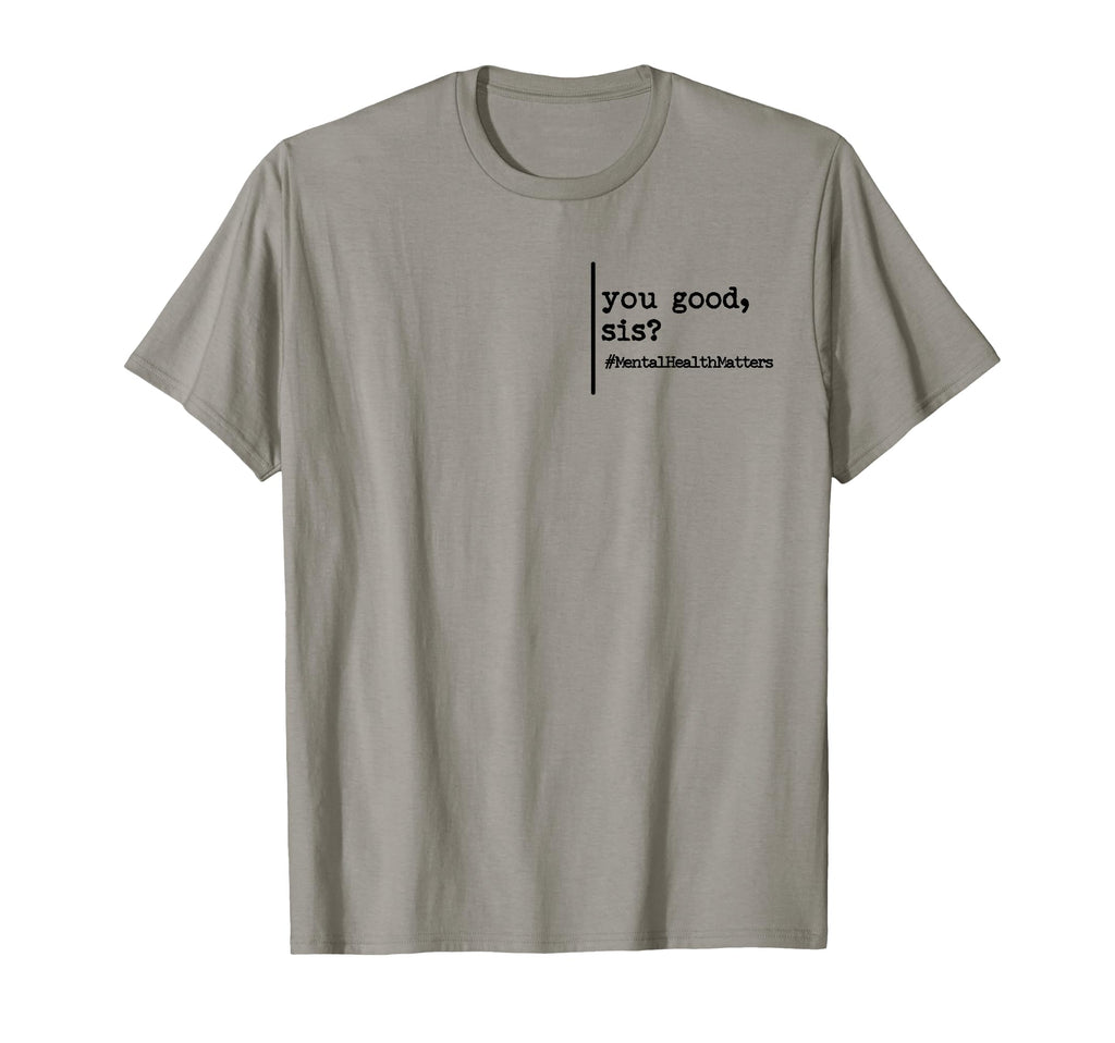 Funny You Good Sis Mental Health T-Shirt - Casual Everyday Wear for Adults - T-Shirt, Sweatshirt, Hoodie