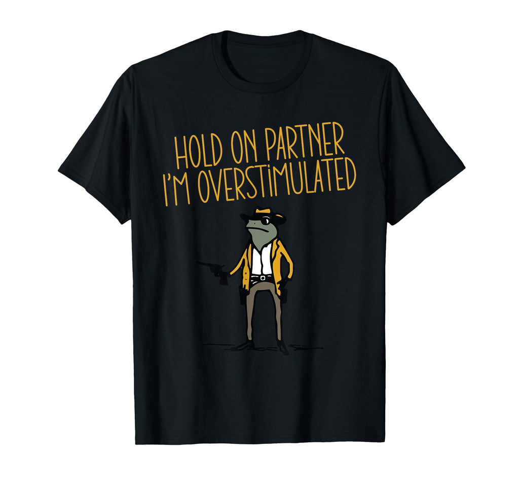 Hold Partner Im Overstimulated T-Shirt - Fun Novelty Design Men Women - T-Shirt, Sweatshirt, Hoodie