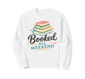Booked All Weekend Funny Book Sweatshirt - Fun Novelty Design Men Women - T-Shirt, Sweatshirt, Hoodie