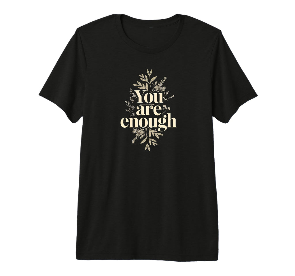 You Are Enough Inspirational Self Love T-Shirt - Unique Graphic Unisex - T-Shirt, Sweatshirt, Hoodie