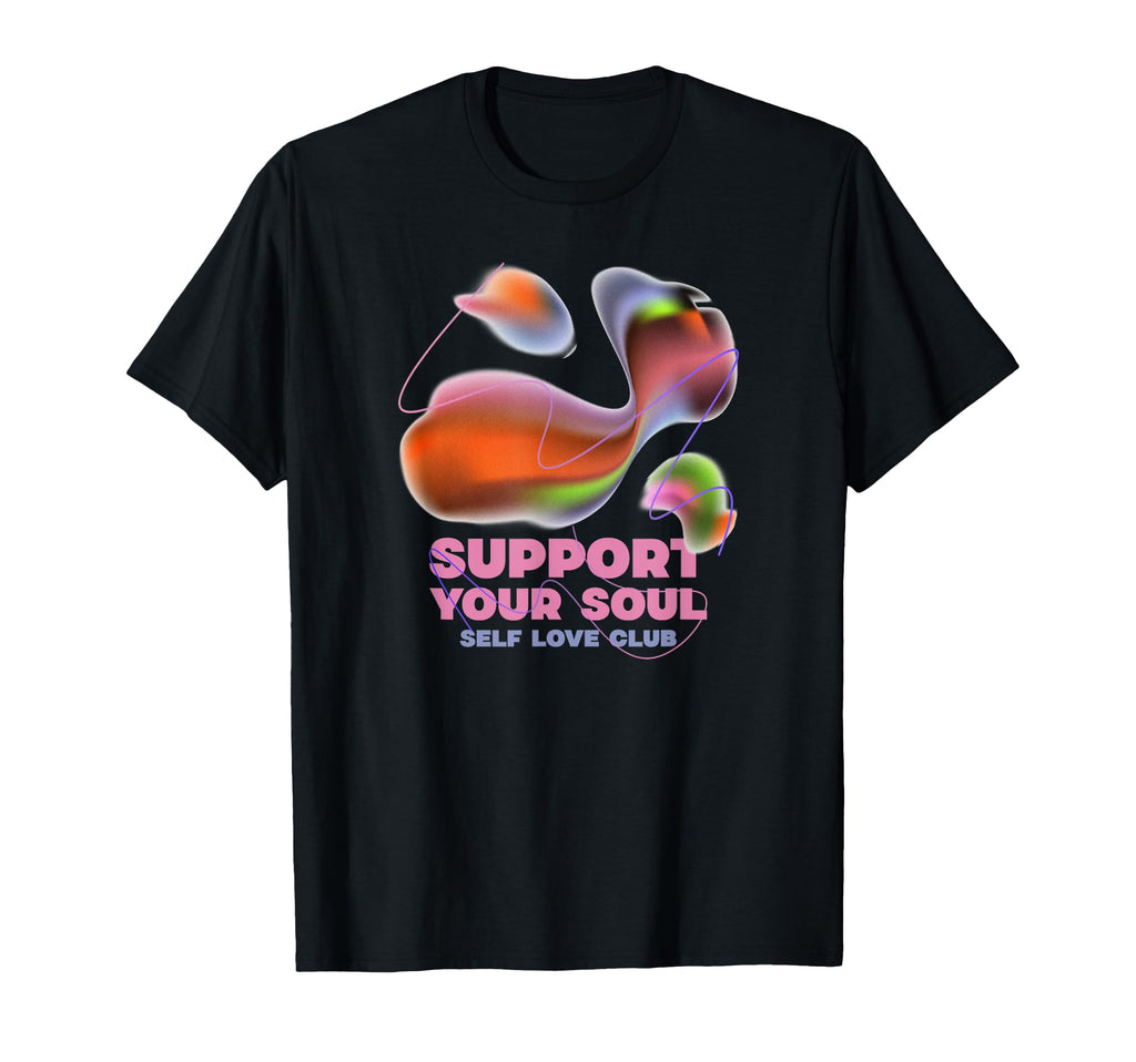 Support Your Soul Self Love Club Love T-Shirt - Graphic Print Unisex - T-Shirt, Sweatshirt, Hoodie