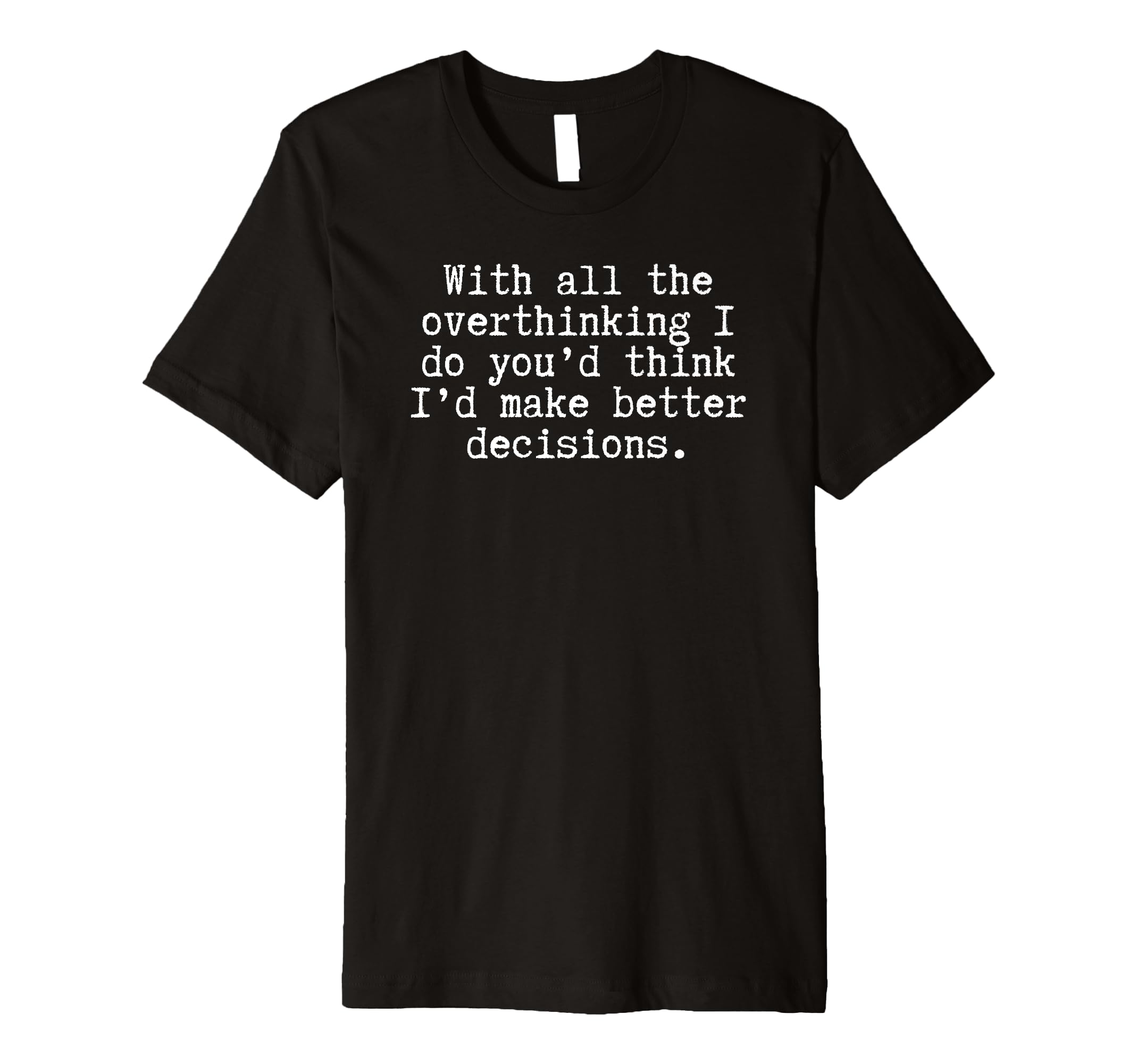 Witty Overthinker Funny Self T-Shirt - Unique Graphic Men Women - T-Shirt, Sweatshirt, Hoodie