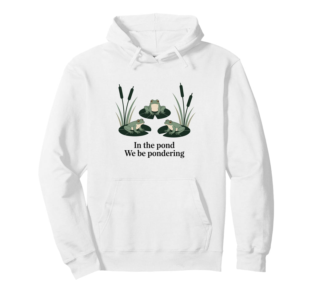 Pond We Be Pondering Funny Frog Hoodie - Unique Graphic Men Women - T-Shirt, Sweatshirt, Hoodie