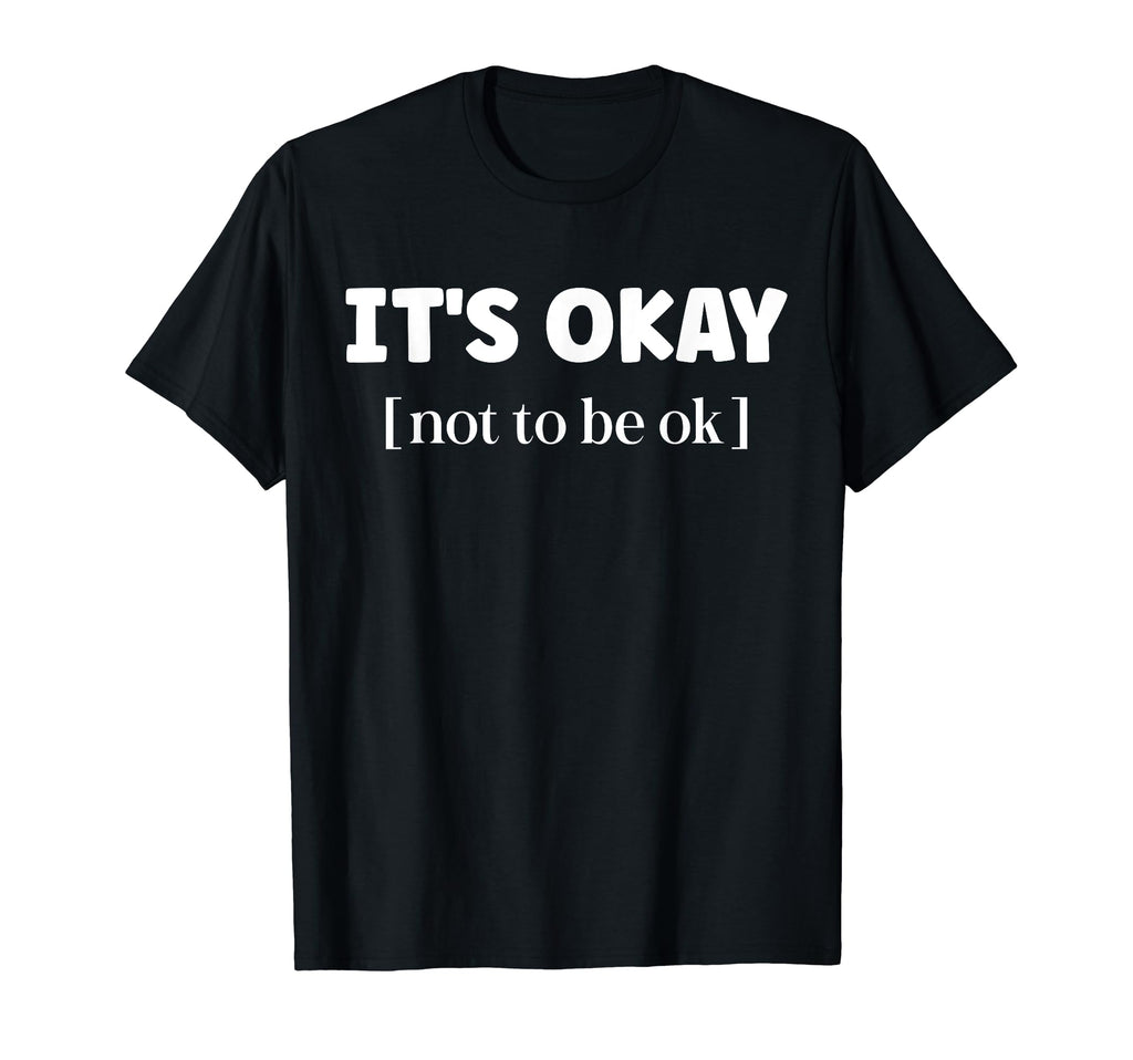 Its Okay Not To Be Okay Mental T-Shirt - Fun Novelty Design for Adults - T-Shirt, Sweatshirt, Hoodie