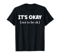 Its Okay Not To Be Okay Mental T-Shirt - Fun Novelty Design for Adults - T-Shirt, Sweatshirt, Hoodie