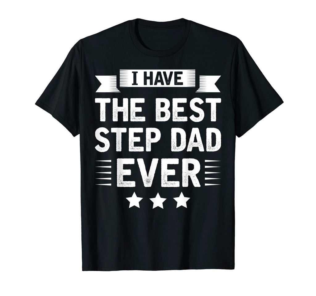 I Have Best Step Dad Ever Fathers T-Shirt - Casual Everyday Wear Men Women - T-Shirt, Sweatshirt, Hoodie