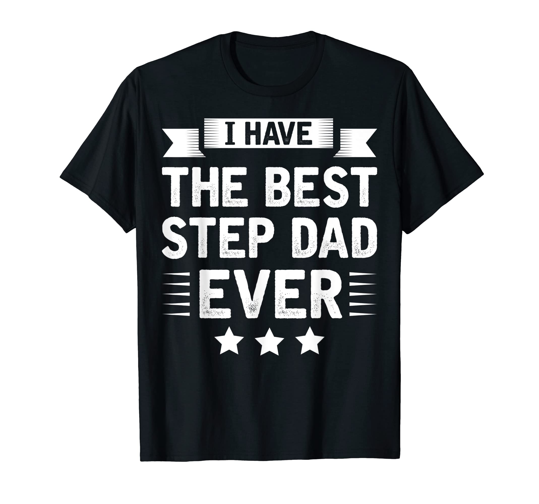 I Have Best Step Dad Ever Fathers T-Shirt - Casual Everyday Wear Men Women - T-Shirt, Sweatshirt, Hoodie