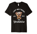 Yorkshire Dog Lover I Just Need My T-Shirt - Streetwear Style for Adults - T-Shirt, Sweatshirt, Hoodie