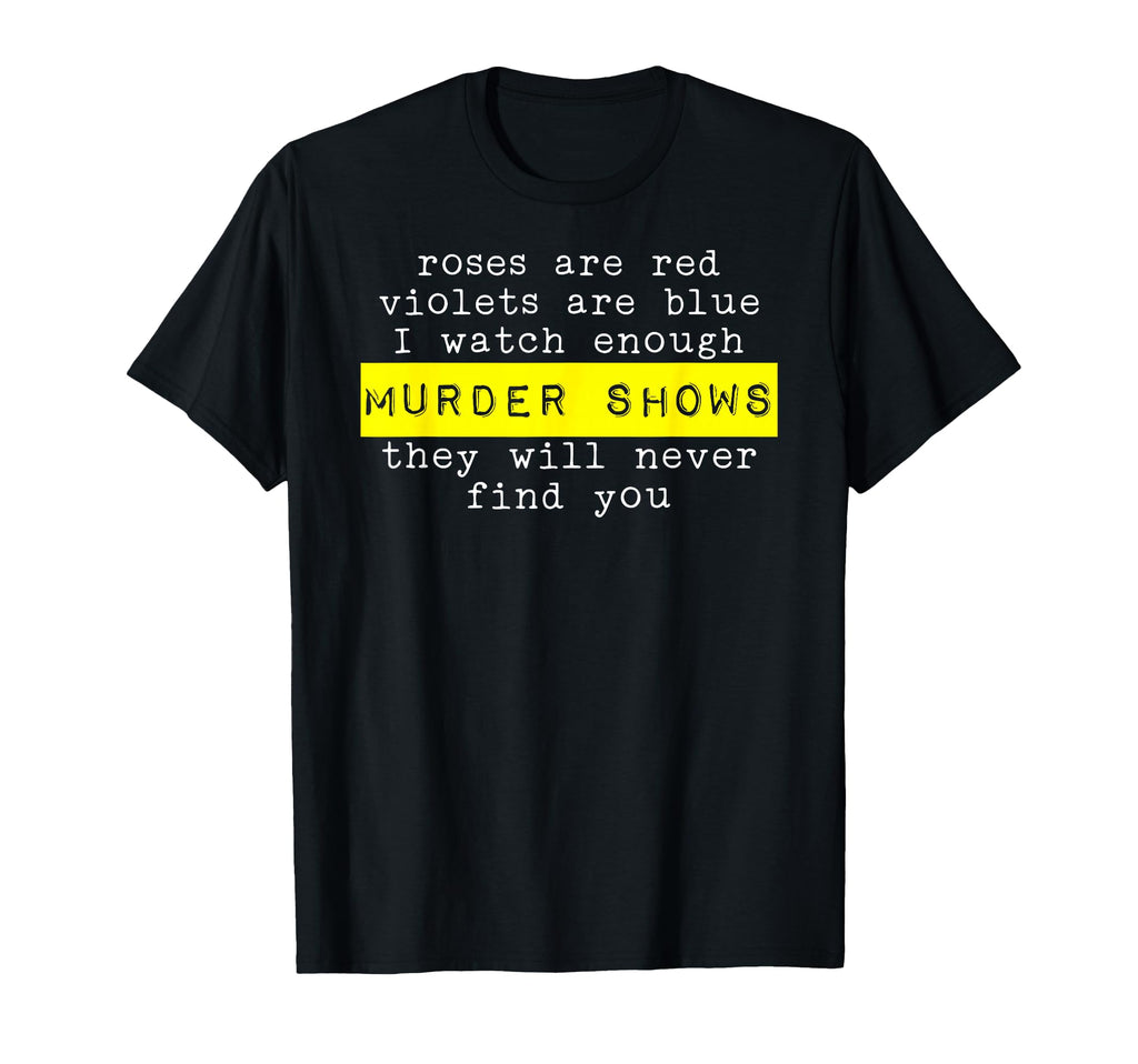 Roses Are Red Violets Are Blue Murder Shows T-Shirt - Unique Graphic Unisex - T-Shirt, Sweatshirt, Hoodie