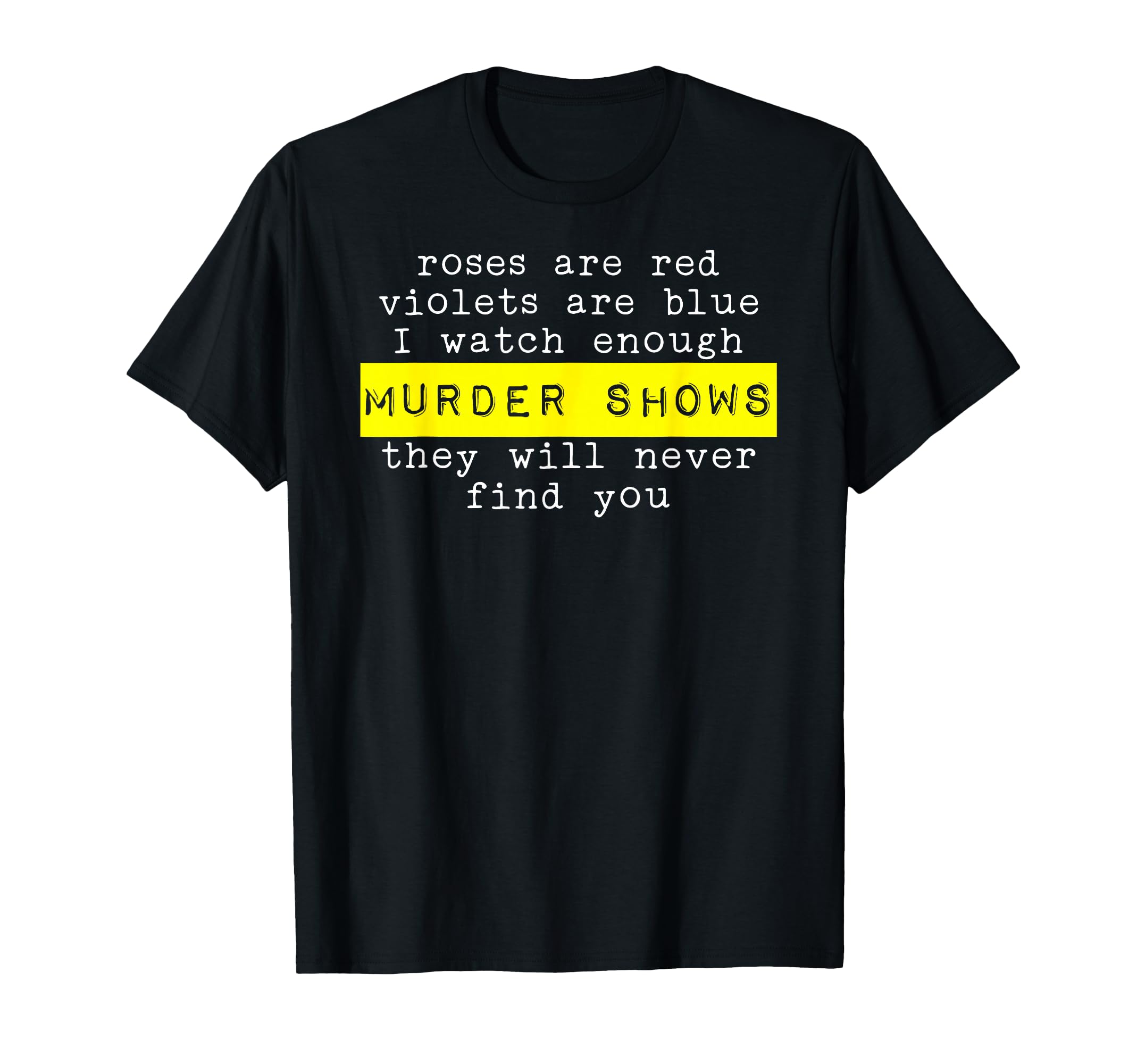 Roses Are Red Violets Are Blue Murder Shows T-Shirt - Unique Graphic Unisex - T-Shirt, Sweatshirt, Hoodie
