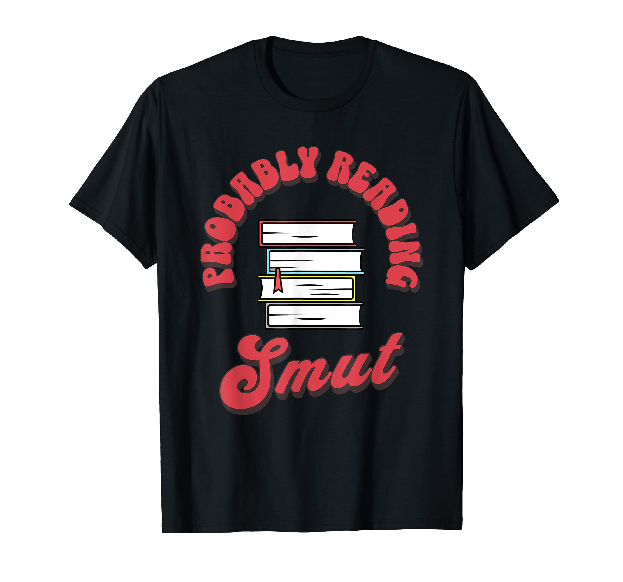 Probably Reading Smut Funny Book Lover T-Shirt - Trendy Graphic Unisex - T-Shirt, Sweatshirt, Hoodie