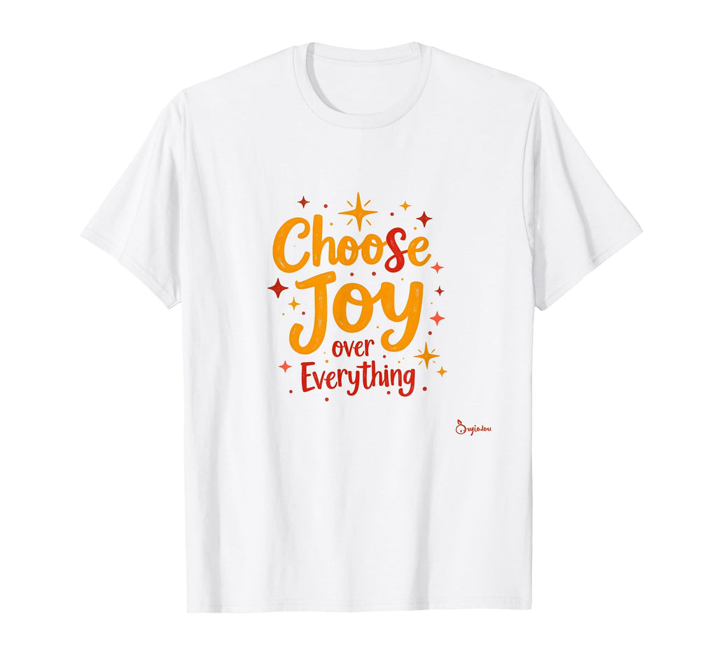Choose Joy Over Everything Inspirational T-Shirt - Graphic Print Men Women - T-Shirt, Sweatshirt, Hoodie