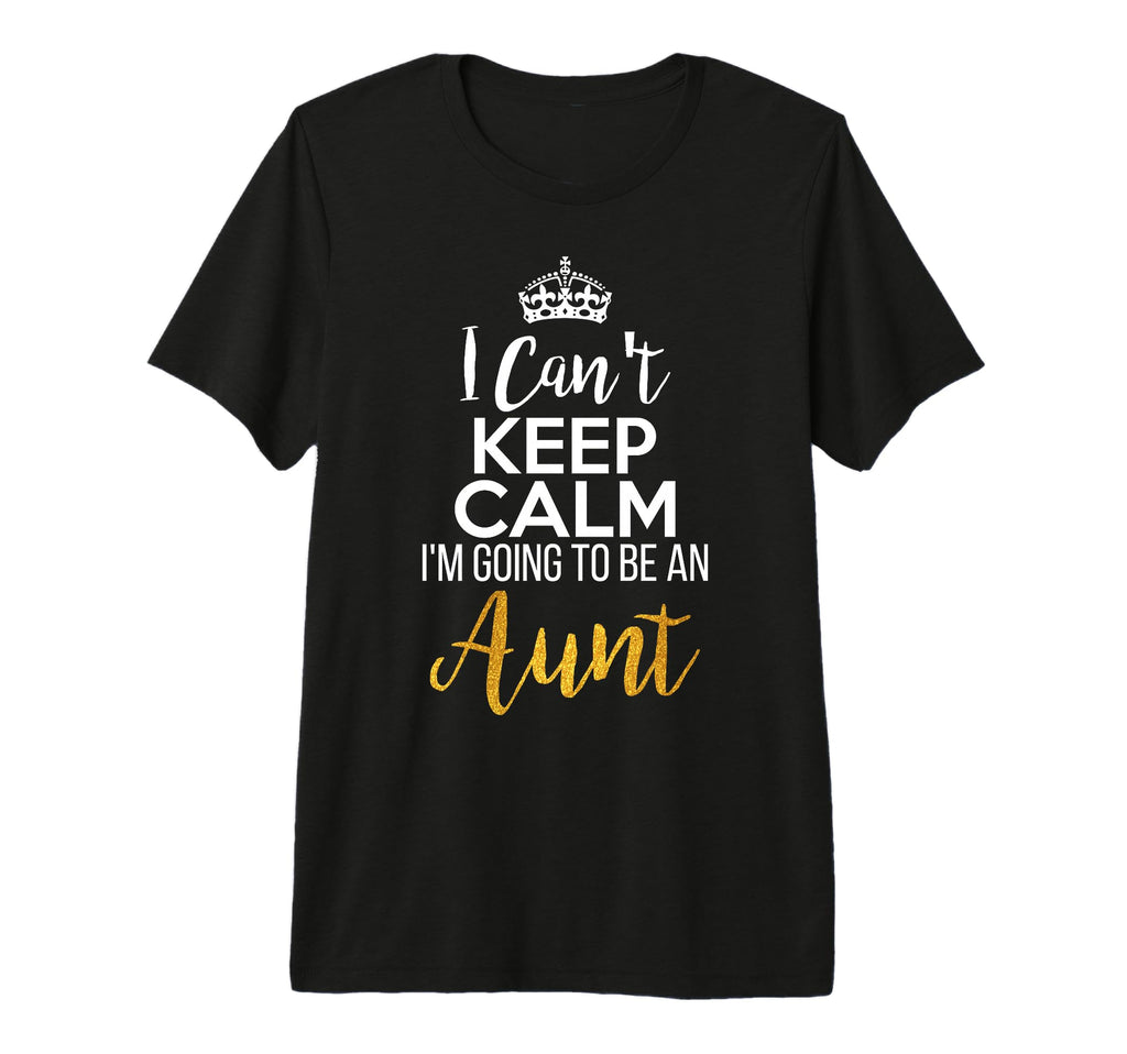 I Cant Keep Calm Im Going To Be Aunt T-Shirt - Unique Graphic for Adults - T-Shirt, Sweatshirt, Hoodie