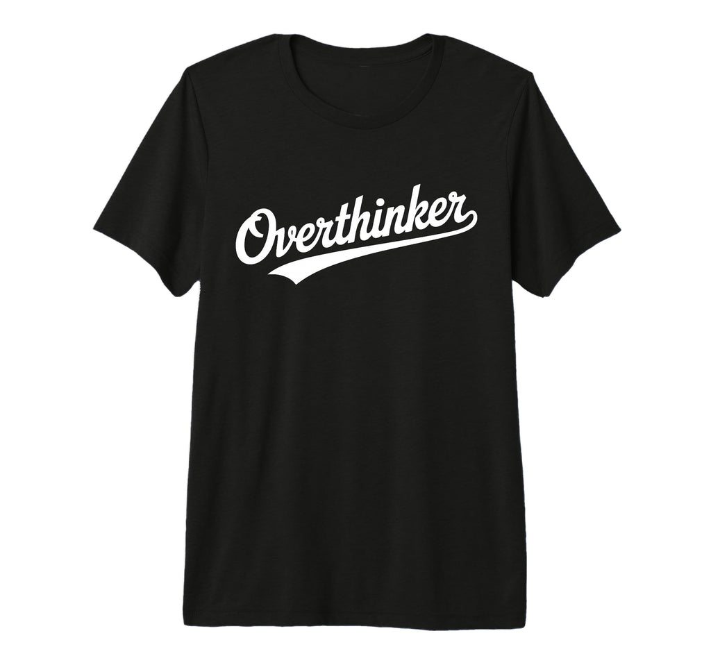 Overthinker Typography Relatable Bold T-Shirt - Novelty Apparel Unisex - T-Shirt, Sweatshirt, Hoodie