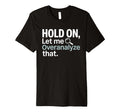 Hold Let Me Overanalyze That Overthinker T-Shirt - Minimalist Print Unisex - T-Shirt, Sweatshirt, Hoodie