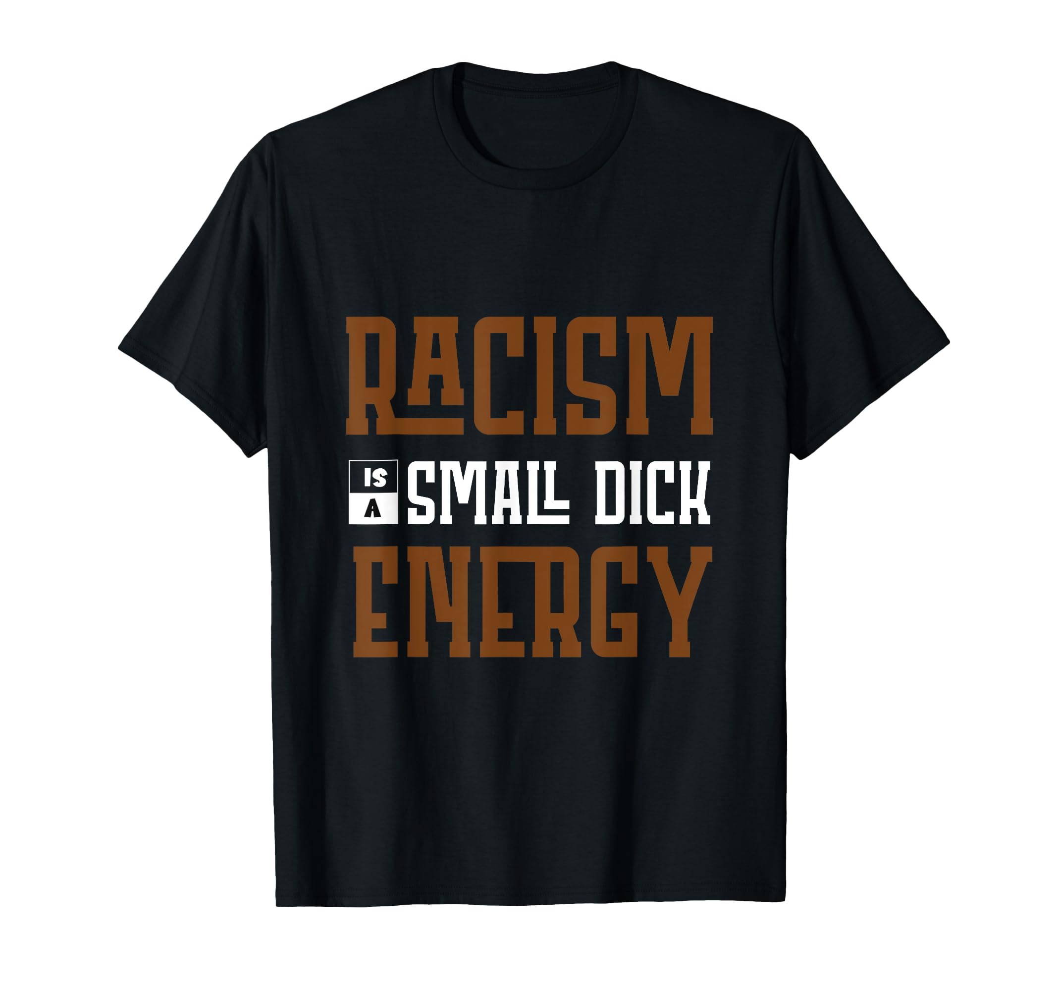 Racism Is Small Dick Energy T-Shirt - Aesthetic Graphic Men Women - T-Shirt, Sweatshirt, Hoodie