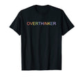 Overthinker I Think I Think Too Much T-Shirt - Fun Novelty Design Unisex - T-Shirt, Sweatshirt, Hoodie