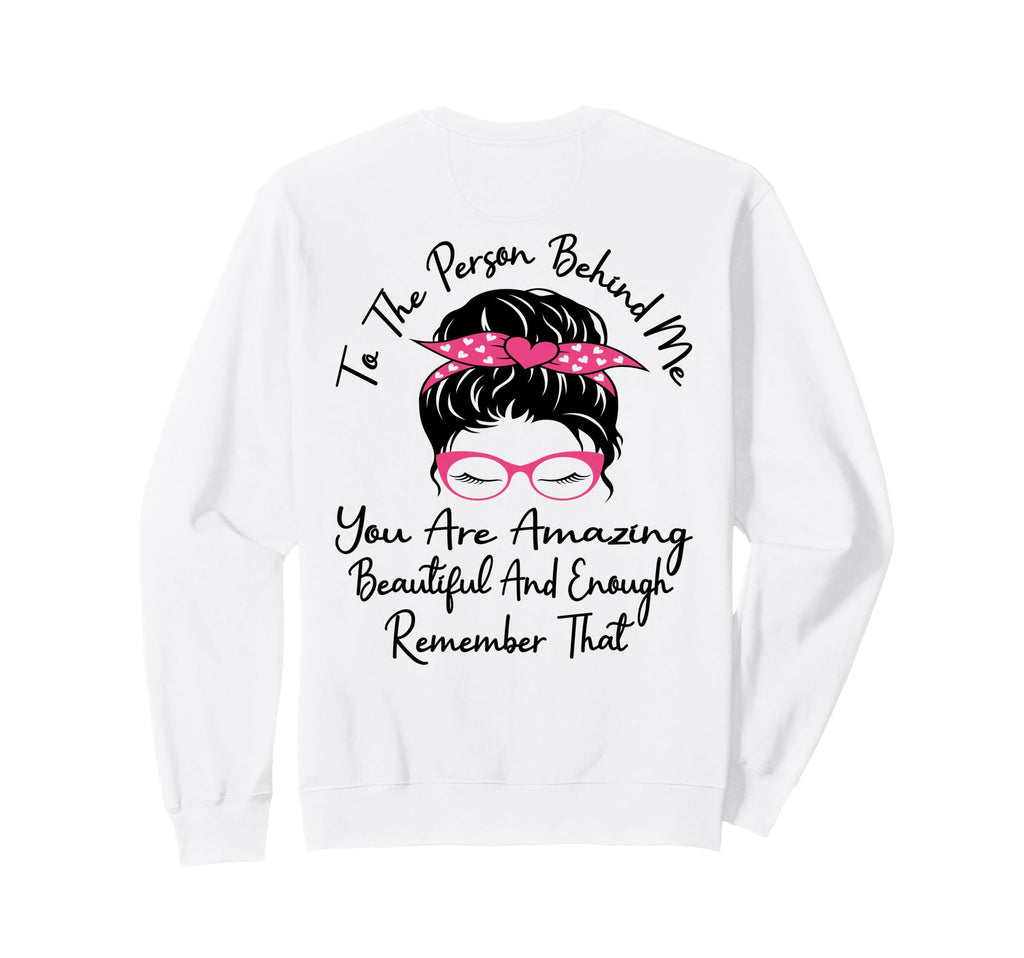 To Person Behind Me You Are Amazing Sweatshirt - Streetwear Style Unisex - T-Shirt, Sweatshirt, Hoodie