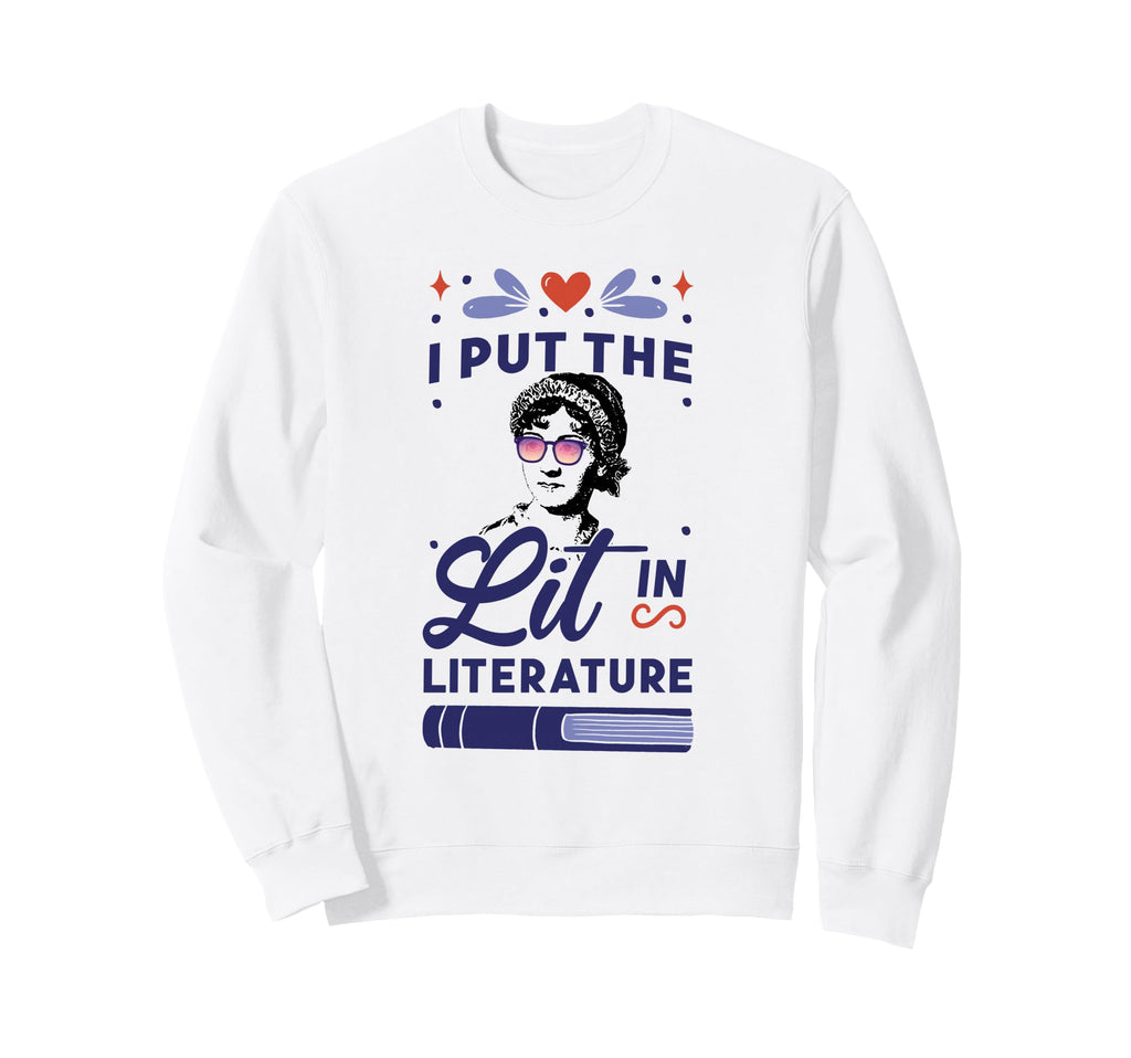 I Put Lit Literature Jane Austen Sweatshirt - Casual Everyday Wear Unisex - T-Shirt, Sweatshirt, Hoodie