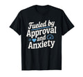 Fueled Approval Anxiety People Pleaser T-Shirt - Unique Graphic Unisex - T-Shirt, Sweatshirt, Hoodie