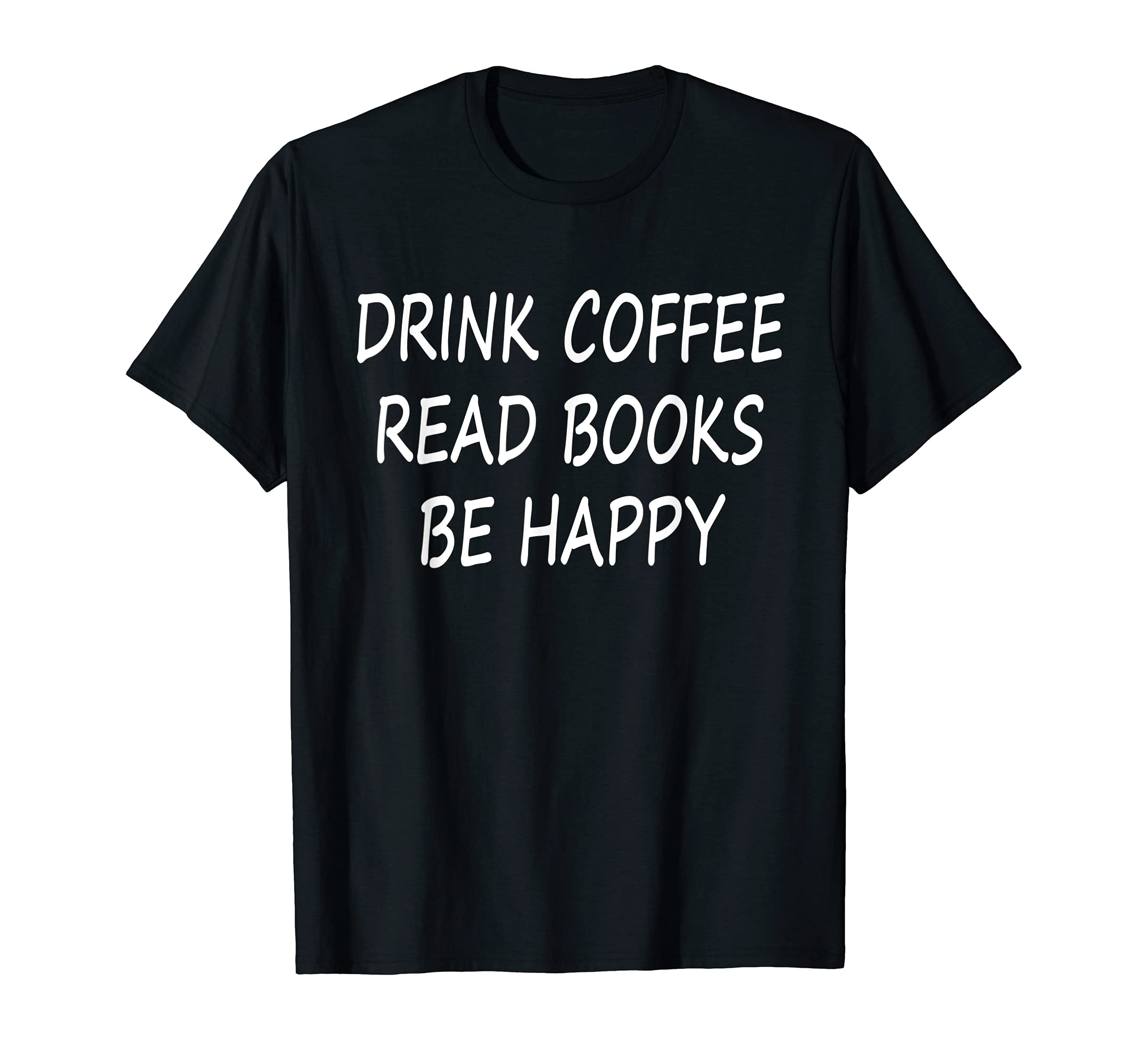 Funny Drink Coffee Read Books Be Happy T-Shirt - Trendy Graphic Men Women - T-Shirt, Sweatshirt, Hoodie