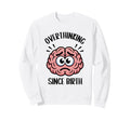 Overthinking Since Birth Brain Sweatshirt - Casual Everyday Wear Men Women - T-Shirt, Sweatshirt, Hoodie
