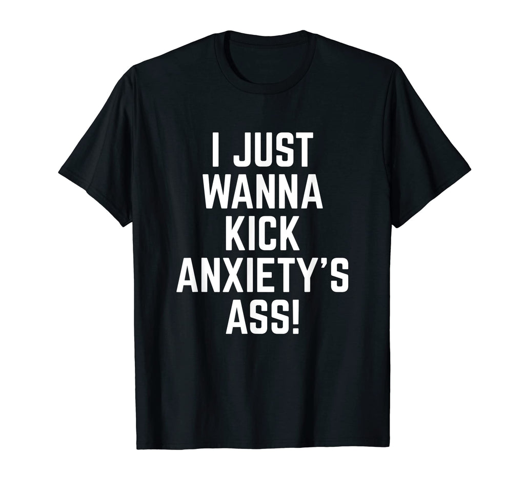 I Just Wanna Kick Anxietys Ass End Stigma T-Shirt - Unique Graphic Unisex - T-Shirt, Sweatshirt, Hoodie