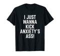 I Just Wanna Kick Anxietys Ass End Stigma T-Shirt - Unique Graphic Unisex - T-Shirt, Sweatshirt, Hoodie