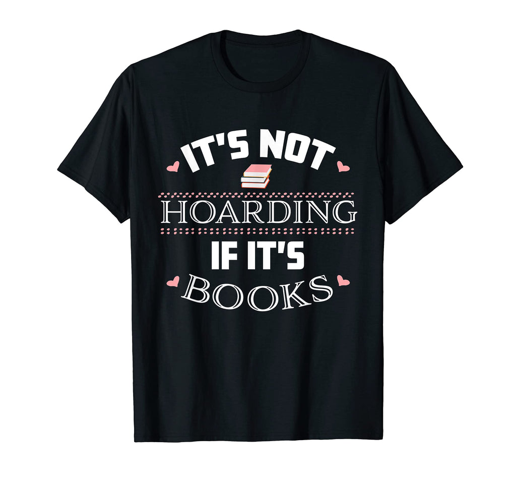 Its Not Hoarding If Its Books Novel Gift T-Shirt - Graphic Print Unisex - T-Shirt, Sweatshirt, Hoodie