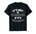 Its Not Hoarding If Its Books Novel Gift T-Shirt - Graphic Print Unisex - T-Shirt, Sweatshirt, Hoodie