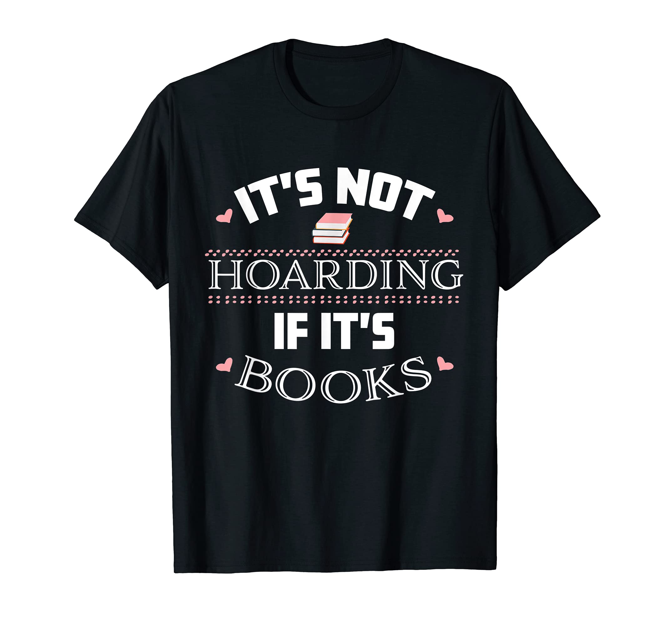 Its Not Hoarding If Its Books Novel Gift T-Shirt - Graphic Print Unisex - T-Shirt, Sweatshirt, Hoodie