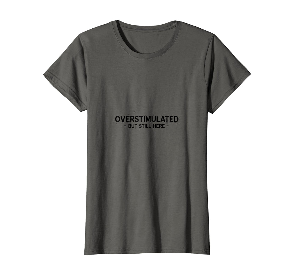 Overstimulated But Still Here Mental Health T-Shirt - Unique Graphic Unisex - T-Shirt, Sweatshirt, Hoodie