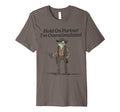 Hold Partner Im Overstimulated T-Shirt - Casual Everyday Wear for Adults - T-Shirt, Sweatshirt, Hoodie