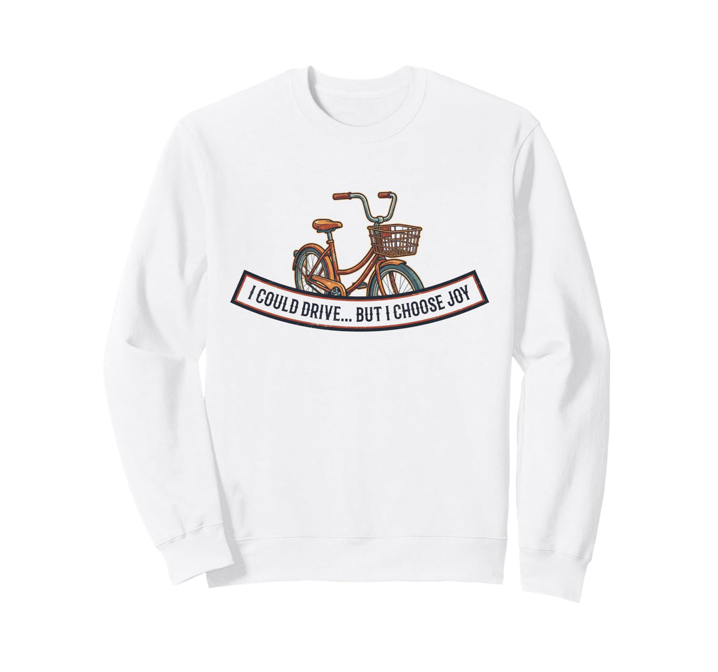 I Could Drive But I Choose Joy Funny Sweatshirt - Custom Art Print Unisex - T-Shirt, Sweatshirt, Hoodie