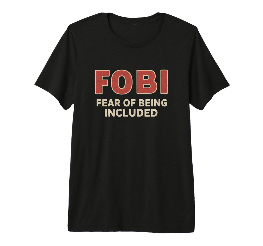 Fobi Fear Being Included Funny T-Shirt - Custom Art Print for Adults - T-Shirt, Sweatshirt, Hoodie