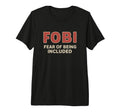 Fobi Fear Being Included Funny T-Shirt - Custom Art Print for Adults - T-Shirt, Sweatshirt, Hoodie