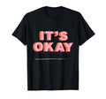 Its Okay Not To Be Okay T-Shirt - Graphic Print for Adults - T-Shirt, Sweatshirt, Hoodie
