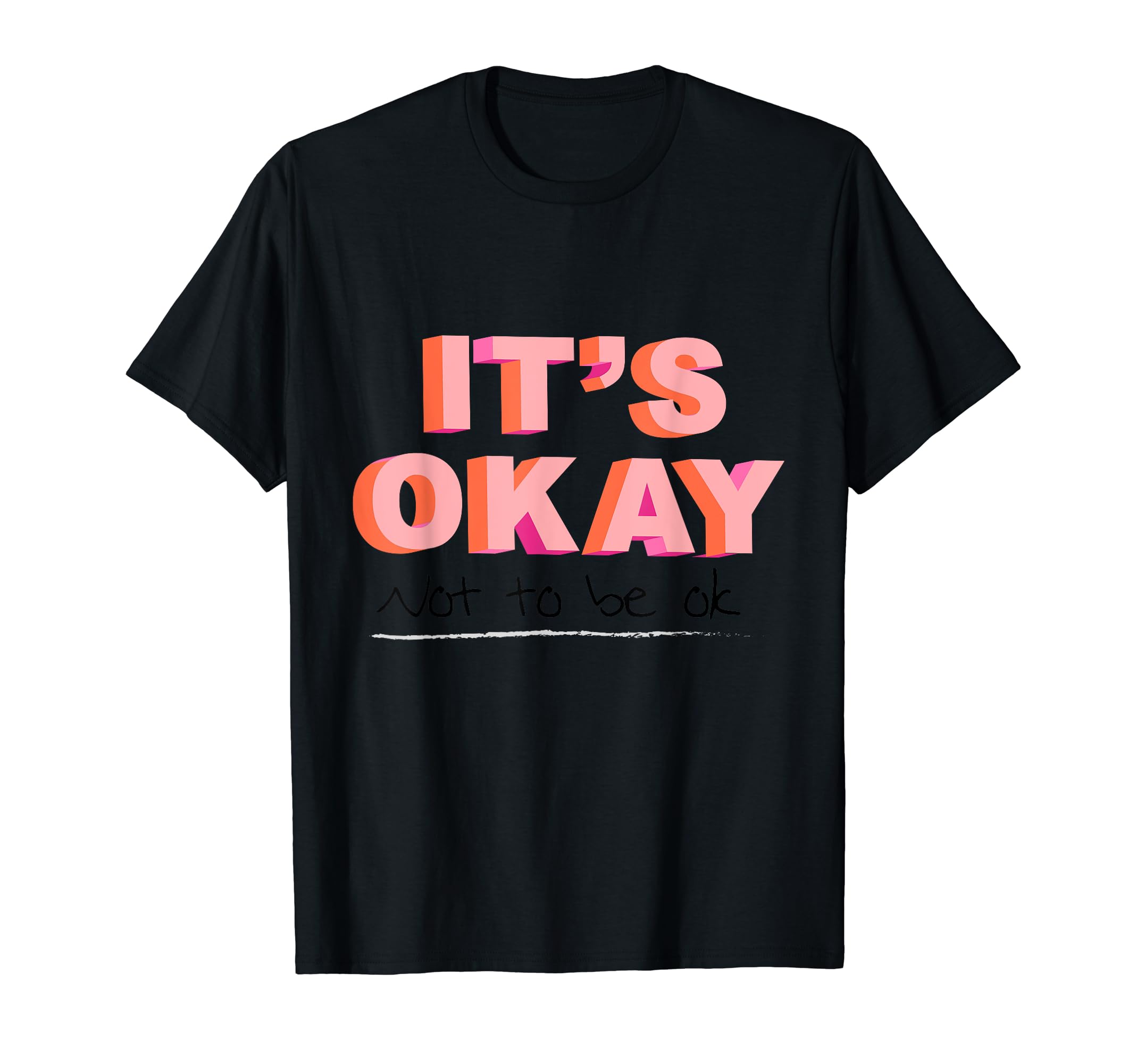 Its Okay Not To Be Okay T-Shirt - Graphic Print for Adults - T-Shirt, Sweatshirt, Hoodie