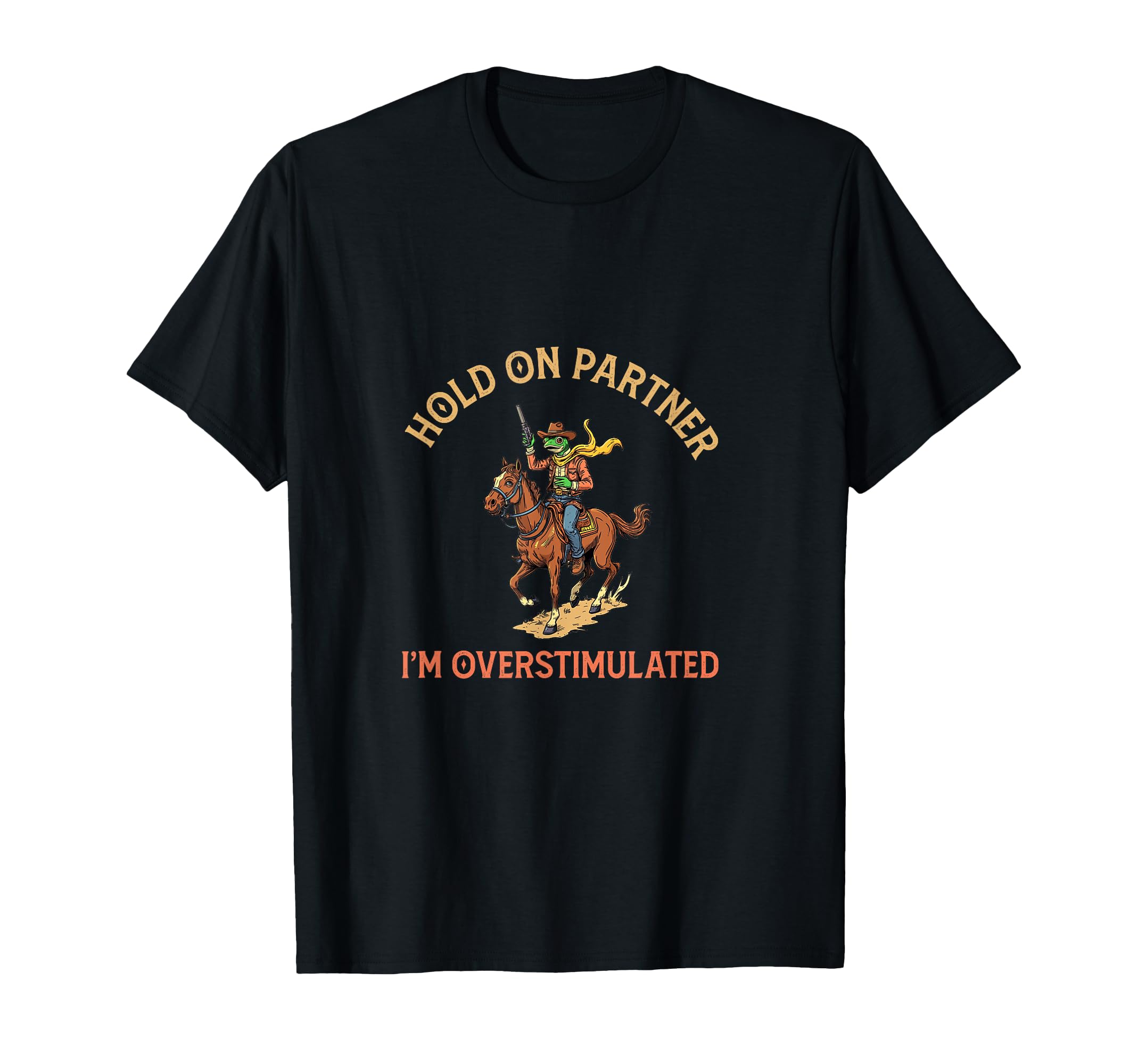 Hold Partner Overstimulated Cowboy T-Shirt - Unique Graphic Unisex - T-Shirt, Sweatshirt, Hoodie