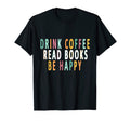 Drink Coffee Read Books Be Happy Books T-Shirt - Minimalist Print Unisex - T-Shirt, Sweatshirt, Hoodie