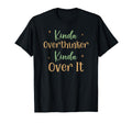 Funny Kinda Overthinker Kinda Over T-Shirt - Custom Art Print for Adults - T-Shirt, Sweatshirt, Hoodie