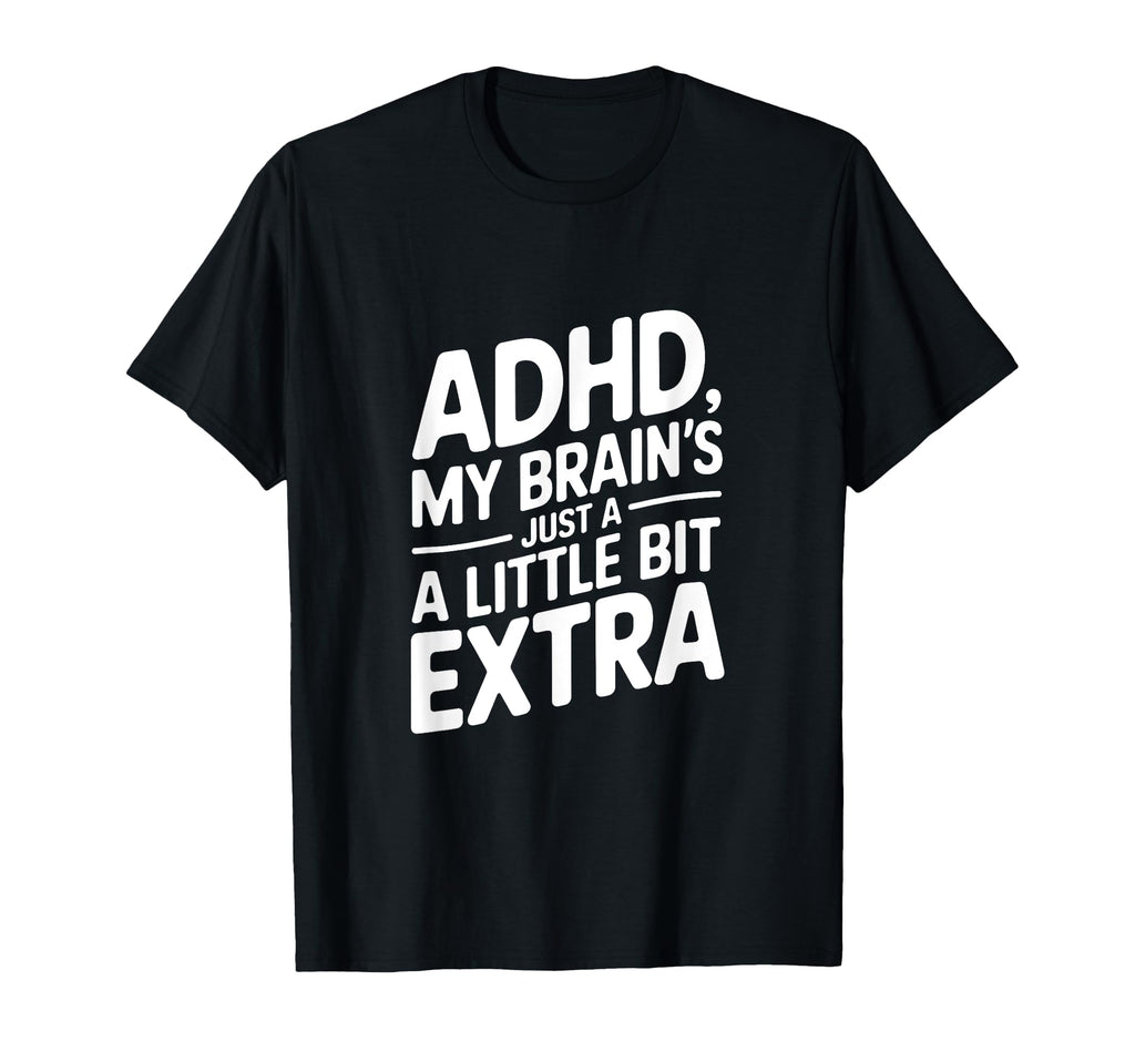 Adhd My Brains Just Little Bit Extra T-Shirt - Minimalist Print for Adults - T-Shirt, Sweatshirt, Hoodie
