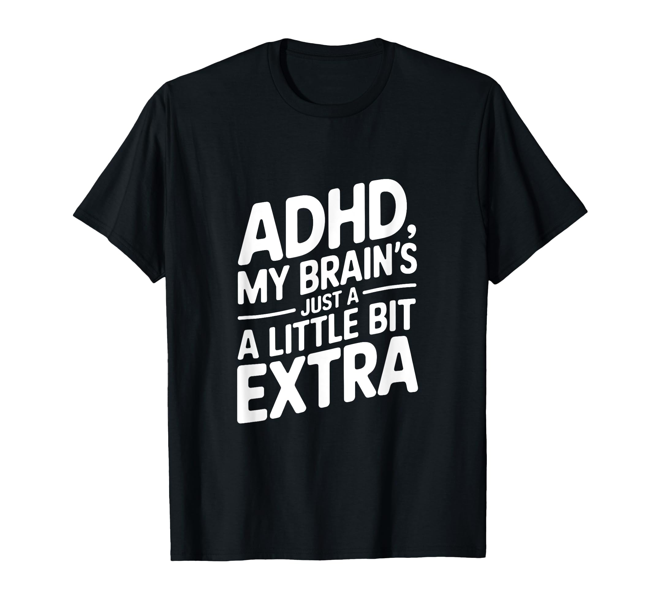 Adhd My Brains Just Little Bit Extra T-Shirt - Minimalist Print for Adults - T-Shirt, Sweatshirt, Hoodie