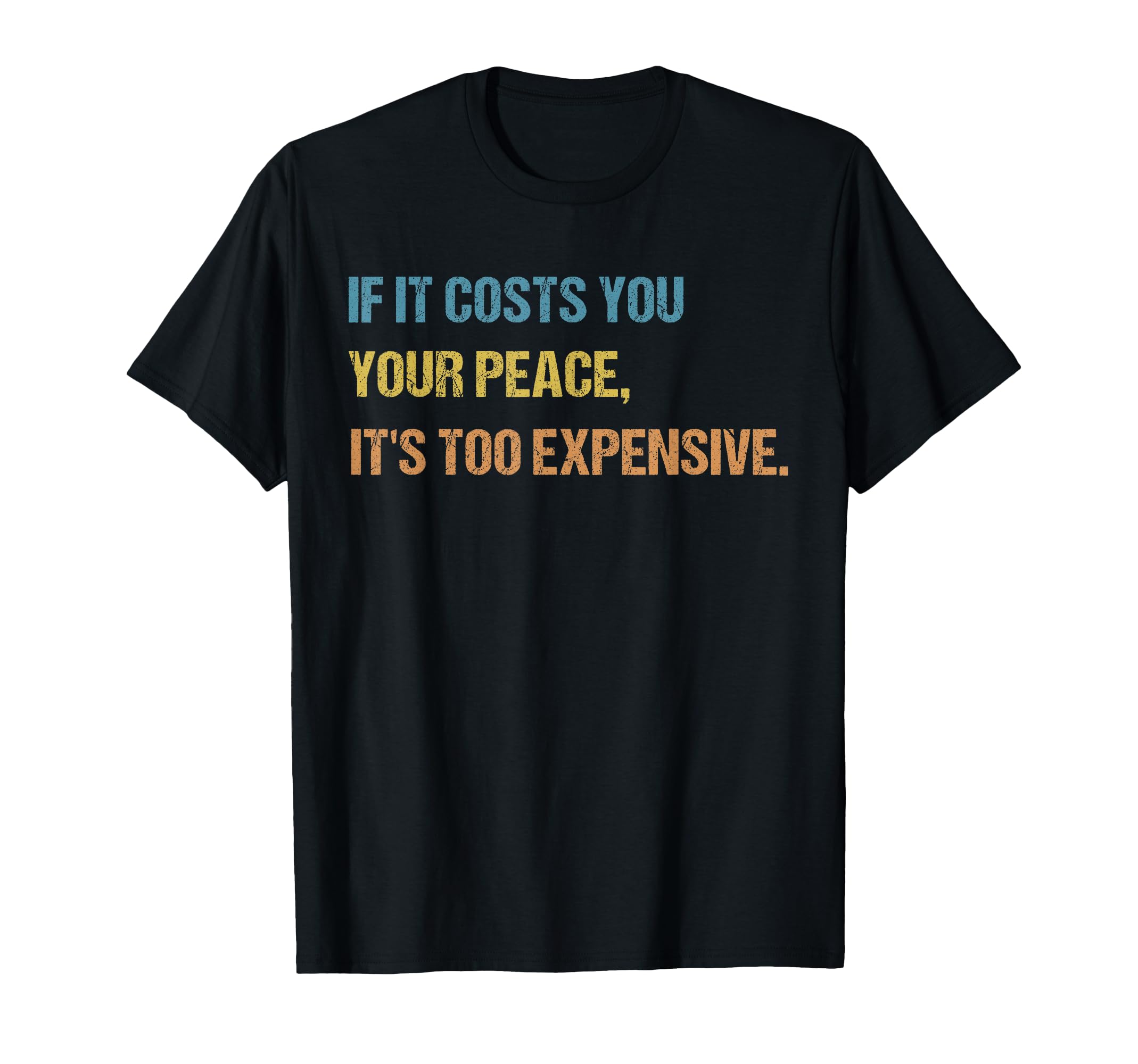 If It Costs You Your Peace Its Too T-Shirt - Custom Art Print Unisex - T-Shirt, Sweatshirt, Hoodie