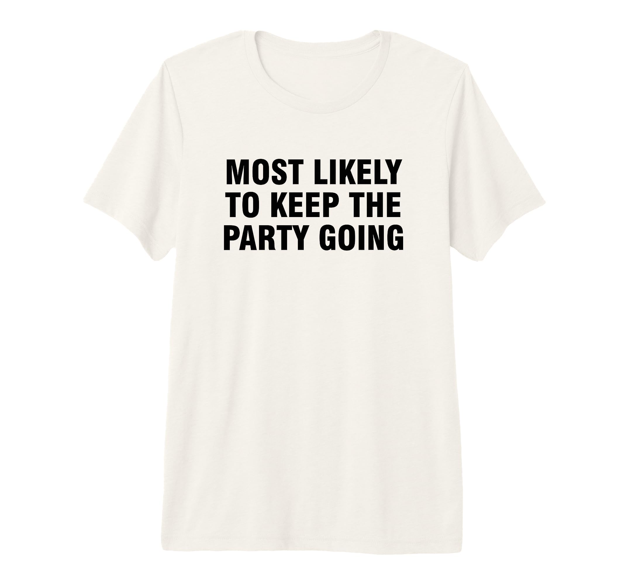 Most Likely To Keep Party Going Tri T-Shirt - Unique Graphic for Adults - T-Shirt, Sweatshirt, Hoodie