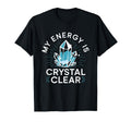 My Energy Is Crystal Clear Gemstone T-Shirt - Casual Everyday Wear Unisex - T-Shirt, Sweatshirt, Hoodie