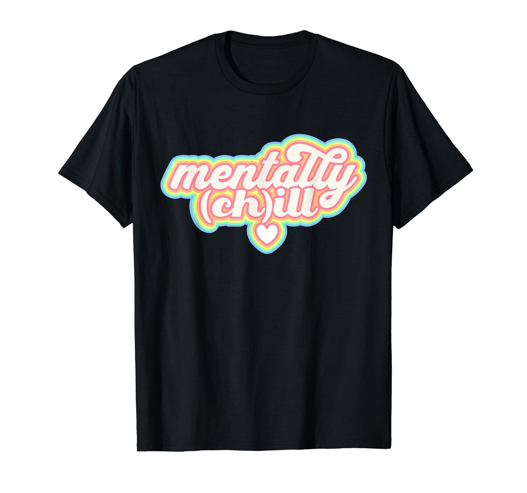 Mentally Ill But Totally Chill Funny T-Shirt - Unique Graphic Unisex - T-Shirt, Sweatshirt, Hoodie