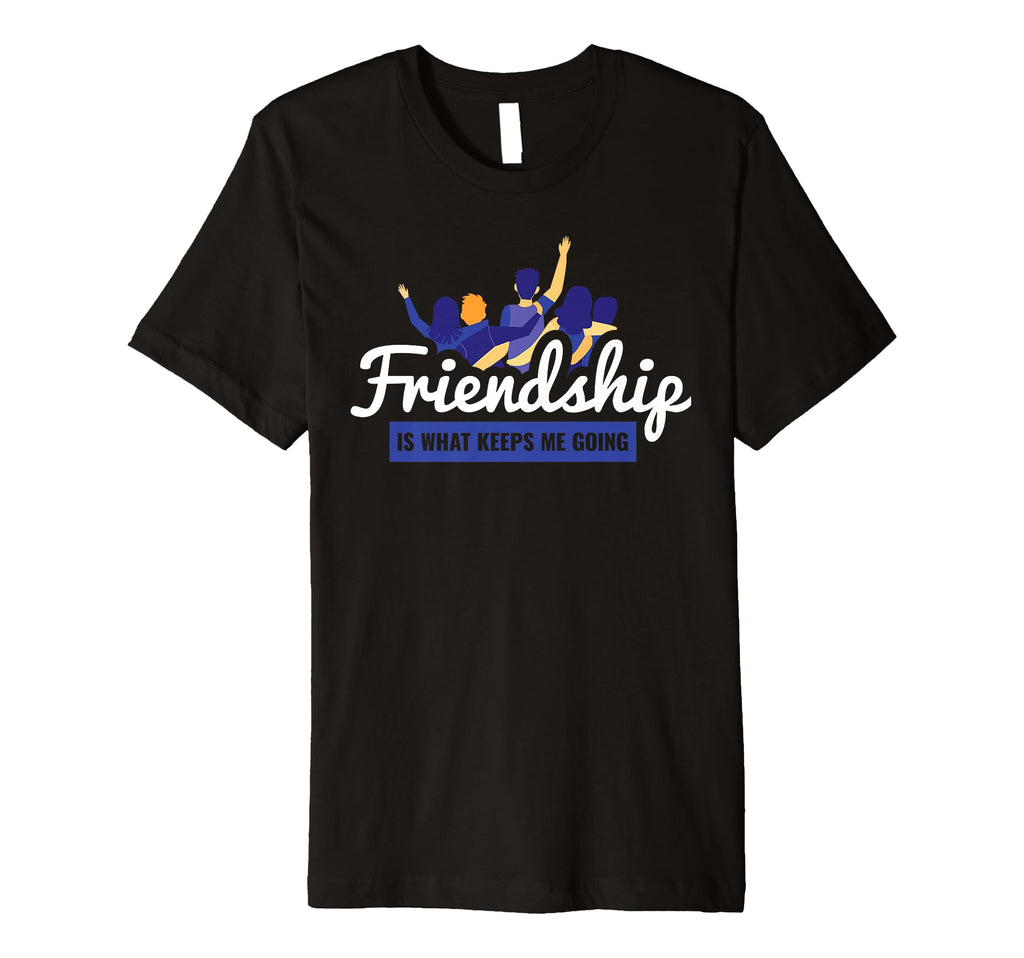 Friendship Is What Keeps Me Going Bff T-Shirt - Streetwear Style Men Women - T-Shirt, Sweatshirt, Hoodie