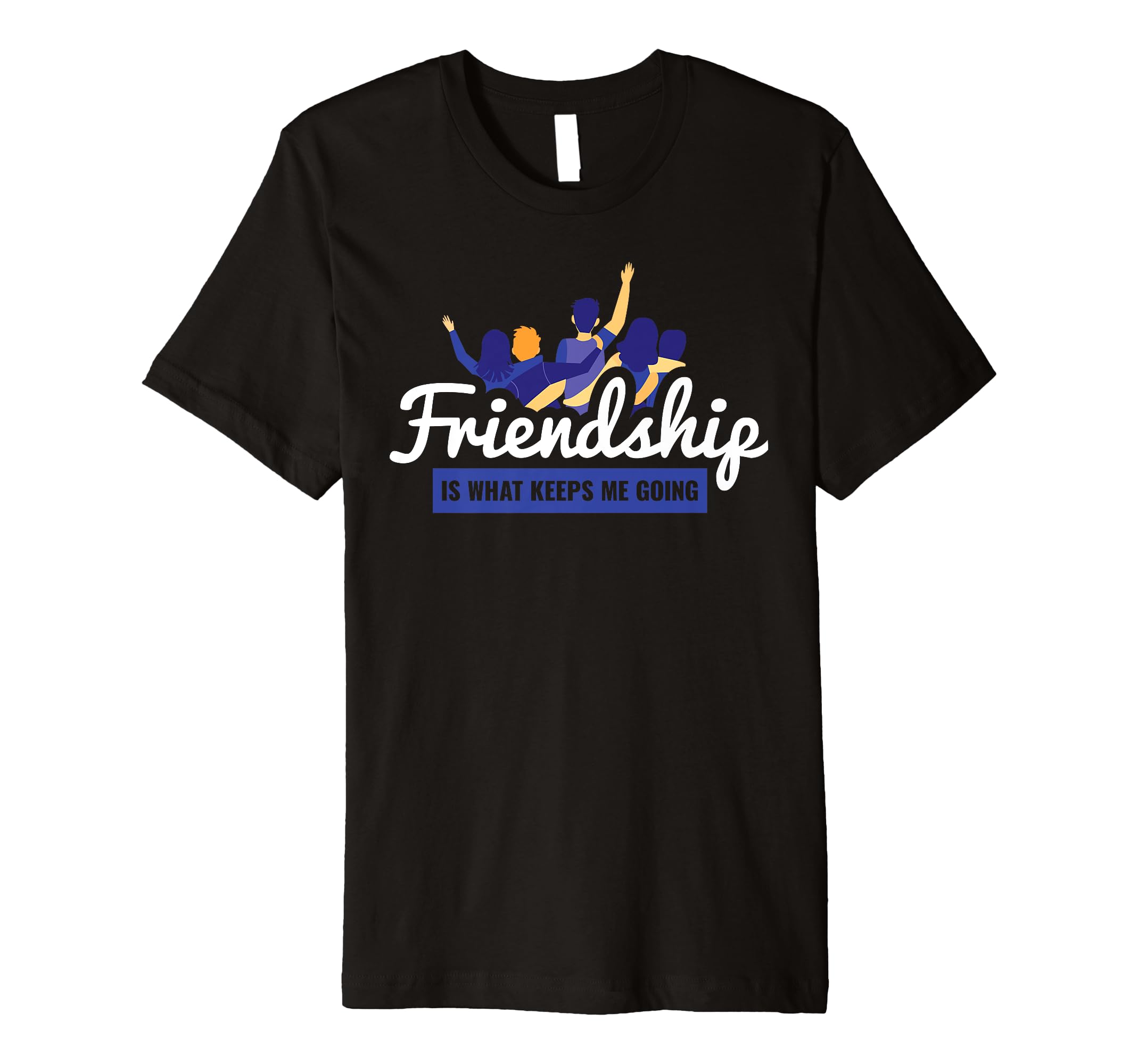Friendship Is What Keeps Me Going Bff T-Shirt - Streetwear Style Men Women - T-Shirt, Sweatshirt, Hoodie