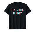 Its Gonna Be Okay T-Shirt - Trendy Graphic Men Women - T-Shirt, Sweatshirt, Hoodie